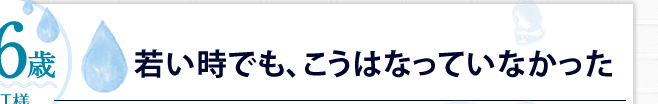 若い時でも、こうはなっていなかった