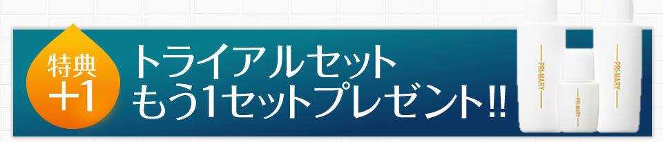 特典＋1 トライアルセットもう1セットプレゼント!!