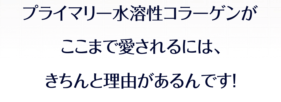 プライマリー水溶性コラーゲンがここまで愛されるには、きちんと理由があるんです！